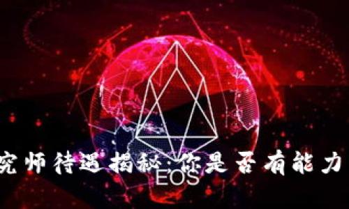 最新区块链资深研究师待遇揭秘：你是否有能力争取这份高薪职业？