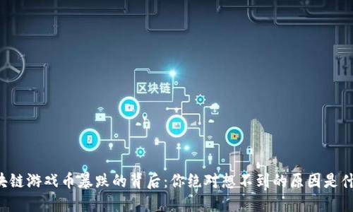 区块链游戏币暴跌的背后：你绝对想不到的原因是什么？