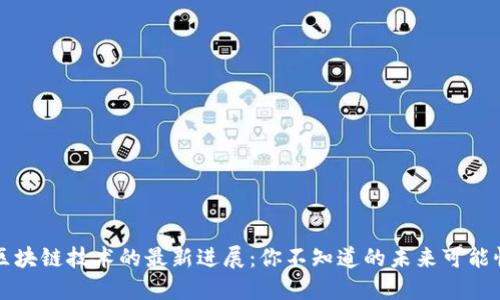 区块链技术的最新进展：你不知道的未来可能性