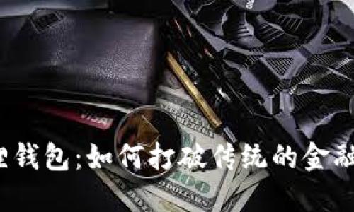 你不知道的小狐狸钱包：如何打破传统的金融桎梏与创新未来？