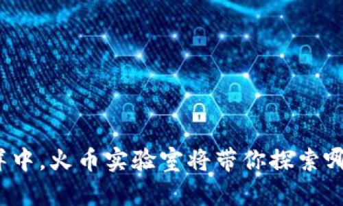 在区块链的海洋中，火币实验室将带你探索哪些未知的宝藏？
