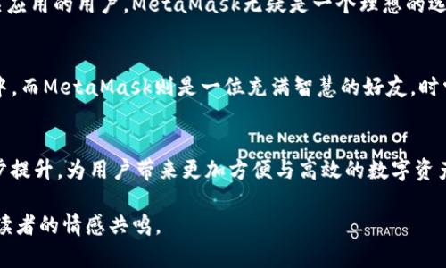   imToken与MetaMask：谁才是最佳数字钱包选择？ / 
 guanjianci imToken, MetaMask, 数字钱包, 区块链 /guanjianci 

引言
在数字资产日益壮大的今天，选择一个合适的数字钱包变得尤为重要。imToken和MetaMask作为当前市场上两款最受欢迎的数字钱包，无疑成为了许多用户关注的焦点。那么，这两者到底有什么区别？用户该如何选择适合自己的钱包？本文将为您逐一解析，帮助您揭开这两款数字钱包的神秘面纱。

一、数字钱包的意义
在我们深入探讨imToken与MetaMask之前，首先要理解数字钱包的重要性。就像银行是我们存钱和理财的地方，数字钱包则是在虚拟世界中储存和管理加密货币的工具。它不仅仅是一个储存工具，更是我们进行交易、参与区块链生态的重要入口。选择合适的数字钱包，将直接影响到我们的投资体验和数字资产的安全性。

二、imToken简介
imToken成立于2016年，是一款源自中国的数字钱包。它以简洁易用和安全可靠著称，尤其在国内用户中颇具人气。imToken支持多种主流数字资产及其代币，用户可以方便地管理和交易各种加密货币。此外，imToken还集成了去中心化交易所（DEX）和DeFi功能，旨在为用户提供全方位的数字资产管理体验。

三、MetaMask简介
MetaMask是一个广受欢迎的以太坊钱包，诞生于2016年，逐渐成为区块链用户与以太坊生态之间的重要桥梁。MetaMask不仅支持以太坊和ERC20代币，还可以通过Custom RPC支持其他区块链，适用性广泛。它的浏览器插件和移动应用让用户可以在任何地方轻松访问，以太坊的去中心化应用（DApp）。

四、界面与用户体验
在用户体验上，imToken和MetaMask各有千秋。imToken的界面设计简洁直观，尤其对于新手用户来说，操作上手难度较低。而MetaMask则更注重功能的丰富性，虽有稍高的学习曲线，但一旦掌握，用户将能够享受到更深层次的区块链操作。

五、安全性比较
安全性是数字钱包用户最关心的问题之一。imToken采用私钥自存的方式，用户对自己的资产拥有完全的控制权，私钥不会上传至服务器，确保了资产的安全。此外，imToken定期进行安全审计，以减少潜在风险。而MetaMask同样注重安全，用户的私钥也保存在本地，隐藏在加密的浏览器环境中。不过，由于MetaMask是浏览器插件，用户在操作过程中可能接触到一些潜在的安全风险，例如钓鱼网站等，使用时需格外小心。

六、功能对比
在功能方面，imToken和MetaMask各有特色。imToken内置了去中心化交易所（DEX）和DeFi功能，用户可以在平台上直接进行DeFi投资、借贷和交易，无需跳转至其他平台。而MetaMask则强调与以太坊DApp的无缝衔接，用户能够便捷地使用各类基于以太坊的应用，如Uniswap、Compound等，且也支持NFT交易。

七、社区与生态
在社区支持与生态构建上，MetaMask凭借其先发优势，积累了庞大的用户基础和开发者社区。无论是项目开发还是用户反馈，MetaMask都能迅速获得社区的响应。而imToken则集中于构建自身的生态，包括钱包服务和相应的教育宣传，期望提升用户对于数字资产的了解与使用。

八、适用人群分析
选择数字钱包应该根据用户的需求而定。对于新手用户，imToken以其简洁的操作界面和基础功能，可能是一个更为友好的选择。而对于希望深入区块链世界的用户，尤其是偏好以太坊相关应用的用户，MetaMask无疑是一个理想的选择，提供了更广泛的功能和应用接入。

九、结论：谁是你的最佳选择？
在考量imToken和MetaMask之间的选择时，我们可以将其视为家中的两位好朋友。imToken更像是一位细心周到的朋友，总是关心着你的每一步，确保你不会迷失在复杂的数字资产世界中。而MetaMask则是一位充满智慧的好友，时常引导你走向更加广阔的区块链探索之旅。最终，选择哪一款数字钱包，无疑是取决于你的需求与偏好。无论你选择谁，做好安全防范和资产管理，才能保证你的数字生活顺畅无忧。

十、展望未来
随着区块链技术的不断发展，数字钱包也必将迎来更多的变革与创新。imToken与MetaMask既是竞争对手，更是同路人。未来，我们期待看到它们在用户体验、安全性和功能性方面的进一步提升，为用户带来更加方便与高效的数字资产管理体验。无论如何，让我们一起走进这个充满无限可能的数字世界，共同见证区块链技术的未来！ 

通过这样的结构和丰富的内容表现，对于imToken与MetaMask的特性及其适用场景进行了详细的分析，有助于大众并依据个人需求做出选择。同时，语言的细腻描绘与生动比喻更能引起读者的情感共鸣。
