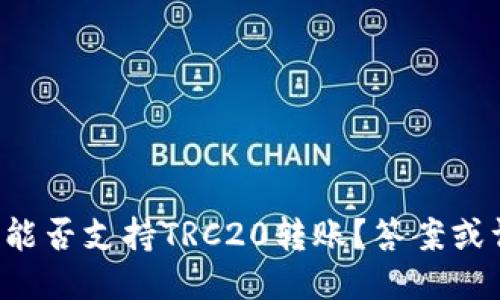 小狐狸钱包能否支持TRC20转账？答案或许让你惊讶！