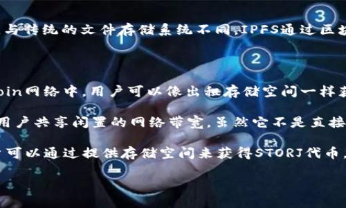 IPFS（InterPlanetary File System）是一个旨在构建分布式和无中心化的文件存储系统的协议。与传统的文件存储系统不同，IPFS通过区块链技术实现数据的分布式存储，用户可以在任何地方访问和共享文件而无需依赖中心化的服务器。

IPFS并没有自己特定的加密货币。但有一些与IPFS相关的代币，例如：

1. **Filecoin (FIL)**：Filecoin是一个基于IPFS的加密货币，旨在激励节点提供存储空间。在Filecoin网络中，用户可以像出租存储空间一样获取FIL代币，反之，用户也可以支付FIL代币来存储数据。

2. **NKN (New Kind of Network)**：NKN是一个去中心化的网络协议，使用区块链技术来激励用户共享闲置的网络带宽。虽然它不是直接与IPFS相关，但其目标也是创建去中心化的可扩展网络。

3. **Storj (STORJ)**：Storj也是一种分布式存储网络，借助区块链技术为用户提供安全存储。用户可以通过提供存储空间来获得STORJ代币，并用这些代币支付存储费用。

如果您有兴趣了解更多关于这些代币的信息或其工作原理，请随时询问！