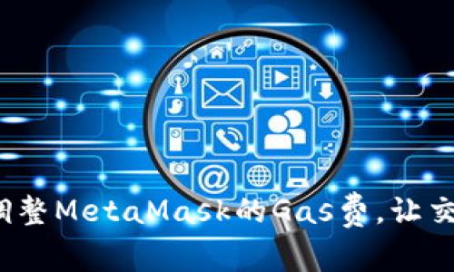 如何精准调整MetaMask的Gas费，让交易更顺畅？