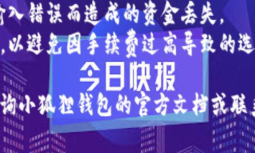 退回小狐狸钱包（MetaMask）中的资金通常涉及几个步骤。以下是一个大致的指南，帮助你完成这一过程。请根据具体的操作情况进行相应的调整。

### 退回小狐狸钱包的步骤

1. **打开小狐狸钱包**
   - 确保你已经在浏览器中安装并登录了小狐狸钱包（MetaMask）。

2. **选择要提取的资产**
   - 在钱包界面中，找到你想要退回或提取的数字资产（例如，以太坊或其他代币）。

3. **选择转账/提取选项**
   - 点击金额旁边的“发送”（Send）或“提取”（Withdraw）按钮。

4. **输入提取信息**
   - 输入要提取的金额，接着输入接收地址。这个地址通常是你希望提取到的其他钱包地址（如其他钱包、交易所等）。

5. **确认交易**
   - 检查你输入的信息是否正确，确保地址无误。确认后，完成交易。

6. **支付手续费**
   - 在提取过程中，你可能需要支付一定的网络手续费（Gas Fee）。请确认你钱包内有足够的资金支付手续费。

7. **等待网络确认**
   - 提交交易后，该交易将被网络确认。可以在区块链浏览器上查看交易状态。

8. **确认到账**
   - 一旦交易完成，你可以在接收钱包中确认是否到账。

### 注意事项
- **确保安全**：永远不要分享你的私钥或助记词给任何人。确保你在安全的网络环境中进行操作。
- **双重确认**：总是双重确认钱包地址及金额，防止因输入错误而造成的资金丢失。
- **了解手续费**：提取时请了解当时的网络手续费情况，以避免因手续费过高导致的选错金额。

如果你还遇到其他问题或者需要特定的帮助，可以随时查询小狐狸钱包的官方文档或联系他们的客服支持。