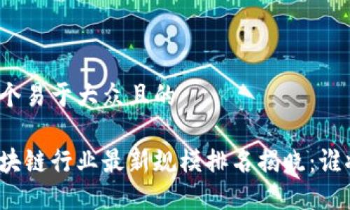 思考一个易于大众且的

湖南区块链行业最新规模排名揭晓：谁将登顶？