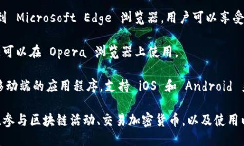 MetaMask 是一个广泛使用的加密钱包和去中心化应用（DApp）浏览器扩展，支持多种浏览器。以下是 MetaMask 支持的主要浏览器列表：

1. **Google Chrome**：这是最常用的浏览器之一，MetaMask 在 Chrome 上的表现非常稳定，用户可以轻松安装扩展。

2. **Mozilla Firefox**：MetaMask 也支持 Firefox，允许用户在这个开源浏览器中安全地管理他们的加密资产。

3. **Brave**：Brave 浏览器提供了更强的隐私保护，并且 MetaMask 可以在 Brave 上正常使用，用户可以在浏览中保持匿名。

4. **Microsoft Edge**：MetaMask 也已扩展到 Microsoft Edge 浏览器，用户可以享受类似的功能。

5. **Opera**：虽然支持较少，但 MetaMask 也可以在 Opera 浏览器上使用。

6. **移动设备浏览器**：MetaMask 还提供了移动端的应用程序，支持 iOS 和 Android 系统，用户能够在手机上轻松使用其功能。

通过这些浏览器，用户可以访问去中心化的应用、参与区块链活动、交易加密货币，以及使用以太坊生态系统中的其他功能。