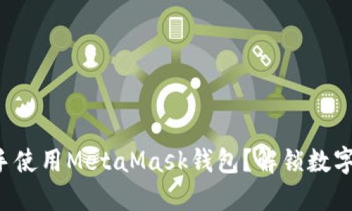 如何轻松上手使用MetaMask钱包？解锁数字资产的秘密！