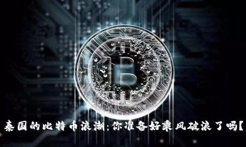 泰国的比特币浪潮：你准备好乘风破浪了吗？