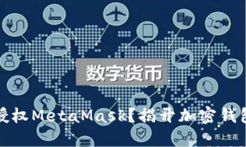 如何安全地授权MetaMask？揭开加密钱包使用的秘密