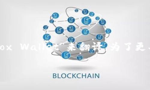 如果您想将“小狐狸钱包”的英文名称转换为通用的表达方式，通常会用“Fox Wallet”来翻译。为了更具体地提供信息，以下是关于这个钱包的一些背景资料和功能介绍等内容。

### 小狐狸钱包：见证区块链世界的独特之旅，您准备好了吗？