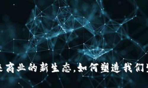 无币区块链：未来商业的新生态，如何塑造我们生活的方方面面？