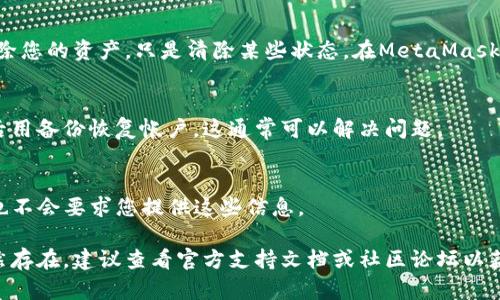 在使用MetaMask时，您可能会遇到登入问题，导致无法顺利访问您的数字资产和区块链项目。以下是一些可能的原因以及相应的解决方案，帮助您解决无法登入MetaMask的问题。

### 常见问题及解决方案

1. 检查网络连接
首先，确保您的设备连接到互联网。有时，网络问题可能会导致MetaMask无法正常工作。您可以尝试重新启动路由器或切换到其他网络（例如，从Wi-Fi切换到移动数据）来查看是否能解决问题。

2. 确认浏览器兼容性
MetaMask与特定浏览器的兼容性可能影响其正常工作。通常，建议使用Chrome、Firefox或Brave等主流浏览器。确保您的浏览器更新到最新版本。

3. 清除浏览器缓存
浏览器缓存的过多历史数据和cookie可能导致MetaMask无法正常加载。您可以尝试清除浏览器的缓存戳以及cookies，然后重新加载页面。

4. 检查扩展程序冲突
一些浏览器扩展程序可能与MetaMask冲突，影响其正常登录。您可以尝试禁用不必要的扩展程序，尤其是与隐私和安全相关的扩展程序，以查看问题是否得到解决。

5. 重置MetaMask账户
如果您仍然无法登录，可以考虑重置MetaMask账户。请注意，这将不会删除您的资产，只是清除某些状态。在MetaMask设置中找到“高级”选项，然后选择“重置账户”。

6. 备份并恢复钱包
如果您有助记词或私钥备份，您可以尝试删除并重新安装MetaMask，然后用备份恢复帐户。这通常可以解决问题。

### 附加信息
- **安全性提醒**：永远不要将助记词或私钥发送给任何人，MetaMask也不会要求您提供这些信息。

通过这些步骤，您应该能够解决无法登入MetaMask的问题。如果问题仍然存在，建议查看官方支持文档或社区论坛以获取更多帮助。