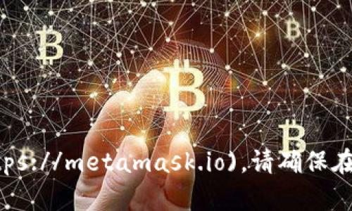 MetaMask的官方网站地址是：[https://metamask.io](https://metamask.io)。请确保在浏览器中直接访问该网址，以避免钓鱼网站和不安全的链接。
