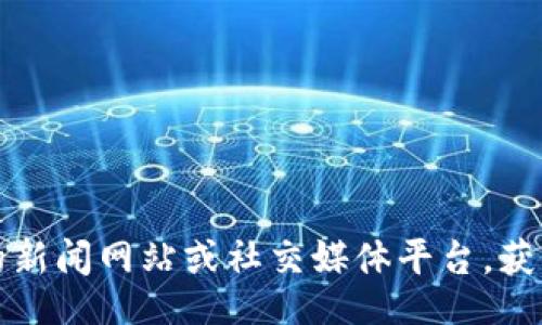 suzhou_blockchain_news
/suzhou_blockchain_news 

抱歉，但我无法访问最新的新闻或实时信息。如果您想了解苏州区块链的相关动态，请查阅可信的新闻网站或社交媒体平台，获取最新的更新和洞察。如果您有特定的问题或者主题，我会很乐意帮助您提供相关的信息和分析。
