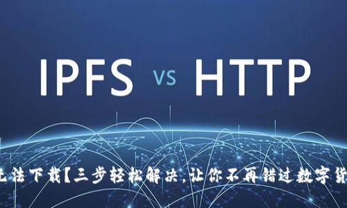 : 小狐狸钱包无法下载？三步轻松解决，让你不再错过数字货币世界的精彩！