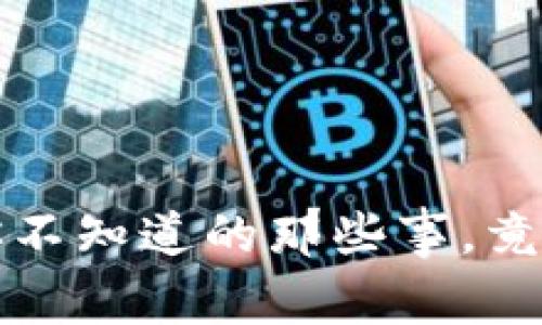 区块链买币全攻略：你不知道的那些事，竟然影响你的投资决策！