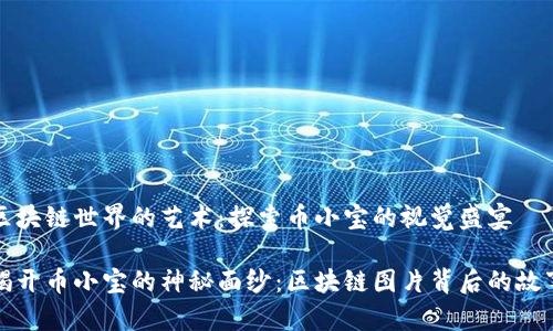 区块链世界的艺术：探索币小宝的视觉盛宴

揭开币小宝的神秘面纱：区块链图片背后的故事