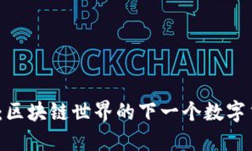 : 未来已来：区块链世界的下一个数字货币革命是？