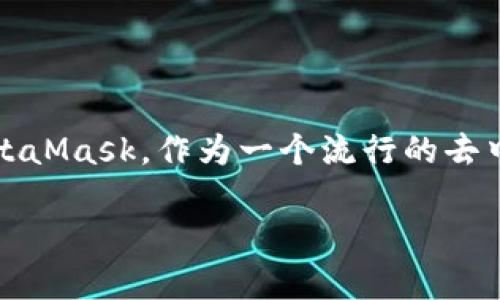 在这篇文章中，我们将围绕“如何导入MetaMask，开启加密货币的新世界”进行探讨，为用户提供易于理解的步骤和实用的技巧。MetaMask，作为一个流行的去中心化钱包，它不仅可以存储加密货币，还能与各种去中心化应用程序（dApps）进行交互，仿佛为我们打开了一扇通往新世界的大门。

如何导入MetaMask，开启加密货币的新世界？