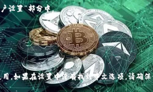 为了在“小狐狸钱包”（通常被称为“MetaMask”）中进行中文设置，你可以按照以下步骤进行：

1. **打开钱包**：首先，确保你已经安装了小狐狸钱包的浏览器扩展或移动应用，并打开它。

2. **进入设置界面**：
   - 如果你使用的是浏览器扩展，请点击浏览器工具栏中的小狐狸钱包图标。
   - 然后，点击右上角的账户图标，通常是一个圆形的头像。

3. **选择设置**：在下拉菜单中找到并点击“设置”选项。

4. **语言选项**：
   - 在设置界面中，找到“语言”（Language）选项。通常在“常规”或“用户设置”部分中。
   - 点击语言选项，会出现一个语言列表。

5. **选择中文**：从语言列表中选择“中文”，然后确认保存设置。

6. **重新启动钱包**：有时需要重新启动钱包或浏览器，设置才会生效。

通过以上步骤，你就可以将小狐狸钱包设置为中文界面，以便更方便地使用。如果在设置中没有找到中文选项，请确保你使用的是最新版本的钱包，并查看官方文档或支持页面获取更多帮助。