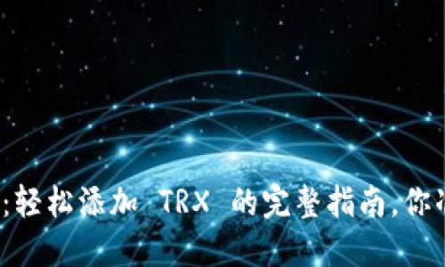 小狐狸钱包：轻松添加 TRX 的完整指南，你准备好了吗？
