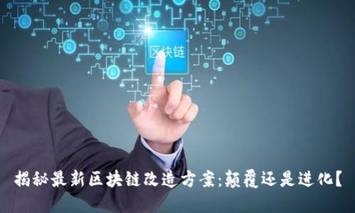 揭秘最新区块链改造方案：颠覆还是进化？