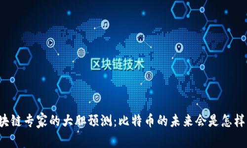 区块链专家的大胆预测：比特币的未来会是怎样的？