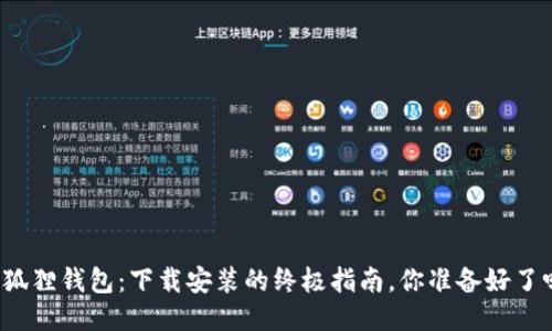 小狐狸钱包：下载安装的终极指南，你准备好了吗？