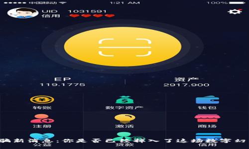 区块链诈骗新消息：你是否已经掉入了这场数字幻影的陷阱？