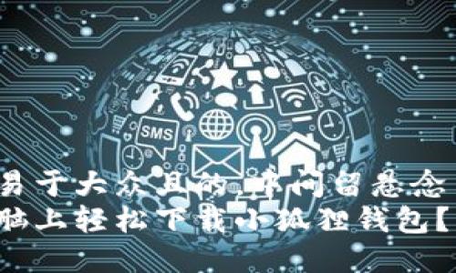 思考一个易于大众且的，中间留悬念  
如何在电脑上轻松下载小狐狸钱包？不看后悔！