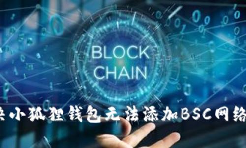 如何解决小狐狸钱包无法添加BSC网络的问题？