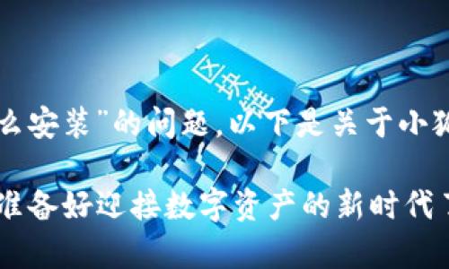 为了帮助你解决“小狐狸钱包安卓怎么安装”的问题，以下是关于小狐狸钱包的详细安装指南和相关信息。

### 小狐狸钱包安卓安装指南：你准备好迎接数字资产的新时代了吗？