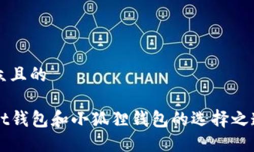 思考一个易于大众且的

信任与机遇：Trust钱包和小狐狸钱包的选择之道，你会选择哪个？