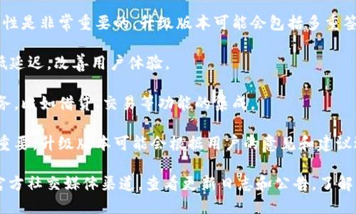 小狐狸钱包（TokenPocket）是一款流行的数字货币钱包，它允许用户存储和管理各种加密货币。有关小狐狸钱包的升级版本的信息，您可能可以关注以下几个方面：

1. **功能增强**：通常，钱包的升级版本会增加新功能，比如支持更多种类的数字资产、改进的用户界面、增强的安全性等。

2. **安全性提升**：随着网络安全问题的增加，钱包的安全性是非常重要的。升级版本可能会包括多重签名、硬件钱包集成、身份验证等安全功能。

3. **性能**：新版本往往会对性能进行，提高交易速度，降低延迟，改善用户体验。

4. **去中心化功能**：为用户提供更好的去中心化金融服务，比如借贷、交易等功能的集成。

5. **社区反馈的实现**：用户的反馈对于钱包的提升至关重要，升级版本可能会根据用户的意见和建议进行改进。

为了获取最新的信息，建议访问小狐狸钱包的官方网站或官方社交媒体渠道，查看更新日志和公告，了解新版本包含的具体功能与改进。