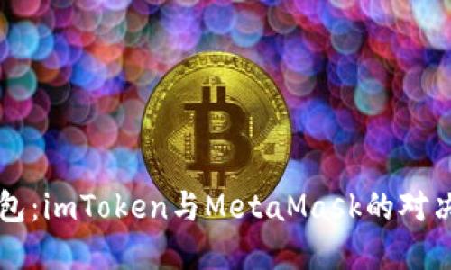 选择你的相伴数字钱包：imToken与MetaMask的对决，谁是你的最佳选择？