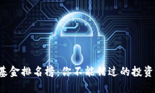 区块链自选基金排名榜：你不能错过的投资机会是什么？