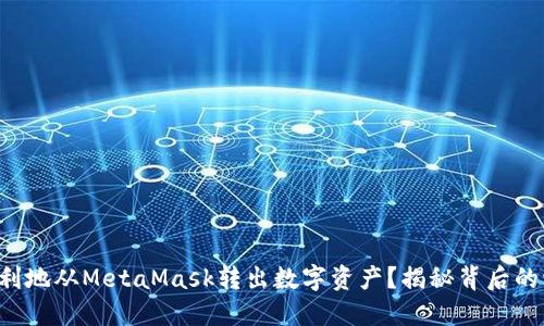 如何安全顺利地从MetaMask转出数字资产？揭秘背后的流程与技巧！