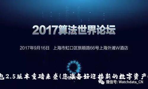 小狐狸钱包2.5版本重磅来袭！您准备好迎接新的数字资产时代了吗？