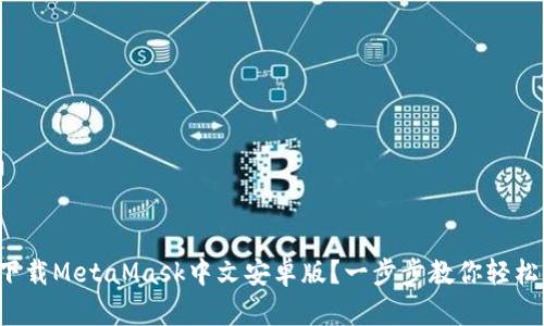 如何下载MetaMask中文安卓版？一步步教你轻松入门！