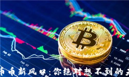 区块链币币新风口:你绝对想不到的未来趋势