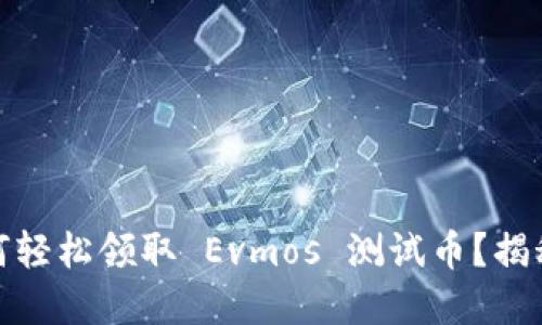 小狐狸钱包：如何轻松领取 Evmos 测试币？揭秘背后的小秘密！