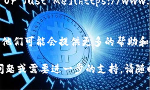 如果您无法打开 metamask.io 网站，请尝试以下几种方法来解决问题：

### 1. 检查网络连接
确保您的设备已连接到互联网。您可以尝试打开其他网站以确认网络连接正常。

### 2. 清除浏览器缓存和Cookies
缓存和Cookies有时会导致网页加载问题。请尝试清除浏览器的缓存和Cookies，方法如下：
- **Chrome**: 点击右上角的三个点，选择“更多工具”  “清除浏览数据”。
- **Firefox**: 点击右上角的菜单，选择“选项”  “隐私与安全”  滚动到“Cookies和网站数据”部分，点击“清除数据”。

### 3. 切换浏览器
有时问题可能出在您使用的浏览器上。尝试使用不同的浏览器（例如 Chrome、Firefox、Edge 或 Safari）来访问网站。

### 4. 检查防火墙和安全软件
您的防火墙或安全软件可能会阻止您访问 metamask.io。尝试临时禁用这些安全软件，然后再次尝试访问网站。

### 5. 使用VPN
如果您所在地区对某些网站进行了限制，尝试使用 VPN 来访问网站。

### 6. 更新浏览器
确保您使用的浏览器是最新版本。过时的浏览器可能会出现兼容性问题。

### 7. 检查网站的状态
有时，可能是网站本身出现问题。您可以使用 [Down For Everyone Or Just Me](https://www.downforeveryoneorjustme.com/) 等服务检查网站是否正常运行。

### 8. 联系支持
如果以上方法都无法解决您的问题，请联系 MetaMask 的支持团队。他们可能会提供更多的帮助和建议。

希望这些方法能够帮助您成功访问 metamask.io。如果您还有其他问题或需要进一步的支持，请随时告知。