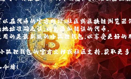 在使用小狐狸钱包（MetaMask）进行代币导入时，您可以按照以下步骤操作：

### 第一步：打开小狐狸钱包
1. **登录小狐狸钱包**: 确保您已在浏览器中安装并登录到小狐狸钱包（MetaMask）。
  
### 第二步：选择“资产”页面
1. **导航到资产**: 登录后，您会看到主页面显示您钱包中的资产。点击“资产”选项卡。

### 第三步：添加代币
1. **点击“添加代币”**: 在资产页面的底部，您会看到“添加代币”按钮，点击它。
  
### 第四步：导入代币
1. **选择“自定义代币”**: 弹出窗口中会有几个选项，选择“自定义代币”。
2. **输入合约地址**: 在“代币合约地址”字段中输入您要添加的代币的合约地址。
3. **代币精度和符号**: 小狐狸钱包会自动识别代币的符号和精度，如果没有，请手动输入。

### 第五步：确认添加
1. **点击“下一步”**: 确认无误后，点击“下一步”。
2. **确认添加**: 在确认页面，您可以再检查一下代币信息，确认无误后点击“添加代币”。

### 小贴士
- **查找代币合约地址**: 您可以在代币的官方网站、社区或区块链浏览器例如Etherscan上找到合约地址。
- **注意信息安全**: 确保合约地址准确无误，以免添加错误的代币。
- **保持钱包更新**: 确保您使用的是最新版的小狐狸钱包，以享受更好的用户体验和安全性能。

如果您遇到任何问题，可以查看小狐狸钱包的官方文档或社区支持，获取更多帮助。

希望这些步骤能帮助您顺利导入令牌！