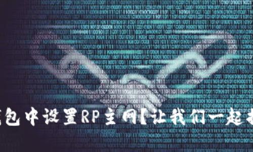 如何在小狐狸钱包中设置RP主网？让我们一起揭开其中的秘密！
