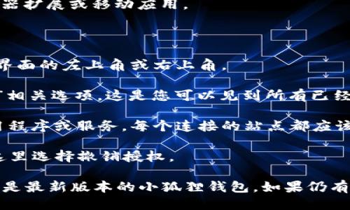 要查看小狐狸钱包（MetaMask）中的授权号，您可以按照以下步骤进行：

1. **打开小狐狸钱包**：确保您已经安装并打开了小狐狸钱包浏览器扩展或移动应用。

2. **登录账户**：输入您的密码，登录到您的钱包。

3. **访问设置**：在钱包界面中，找到并点击“设置”按钮，通常位于界面的左上角或右上角。

4. **查看连接的站点**：在设置中，找到“连接的站点”或“授权管理”相关选项，这是您可以见到所有已经授权的应用和网站的地方。

5. **查找授权号**：在“连接的站点”列表中，您将看到已授权的应用程序或服务。每个连接的站点都应该展示相关的授权信息，包括所需的授权号。

6. **管理授权**：如果您发现某个站点您不再需要授权，您可以在这里选择撤销授权。

请注意，不同版本或更新可能会导致界面的部分变化，确保您使用的是最新版本的小狐狸钱包。如果仍有疑问或需要更多帮助，可以查看小狐狸钱包的官方文档或支持页面。