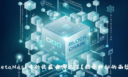 MetaMask中的收益去哪儿了？揭开神秘的面纱！