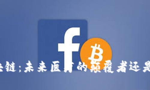 大健康区块链：未来医疗的颠覆者还是昙花一现？