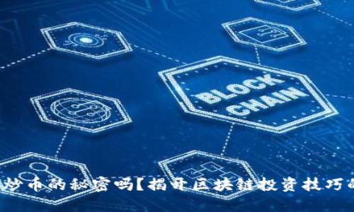 你知道炒币的秘密吗？揭开区块链投资技巧的面纱！